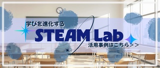 学びを進化するSTEAM Lab活用事例はこちら
